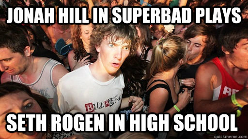 jonah hill in superbad plays seth rogen in high school - jonah hill in superbad plays seth rogen in high school  Sudden Clarity Clarence