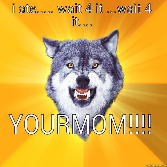 dumb dumb butt - I ATE..... WAIT 4 IT ...WAIT 4 IT.... YOURMOM!!!! Courage Wolf