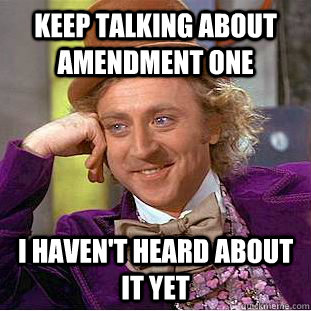 Keep talking about amendment one i haven't heard about it yet  Condescending Wonka