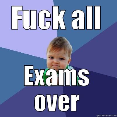 FUCK ALL EXAMS OVER Success Kid