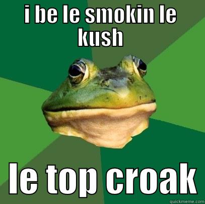 I BE LE SMOKIN LE KUSH   LE TOP CROAK Foul Bachelor Frog