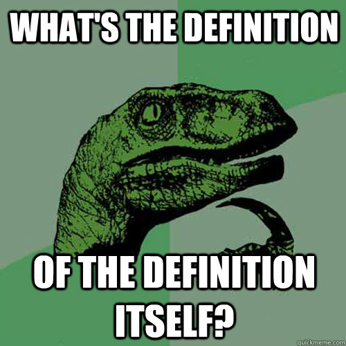 What's the definition of the definition itself?  Philosoraptor