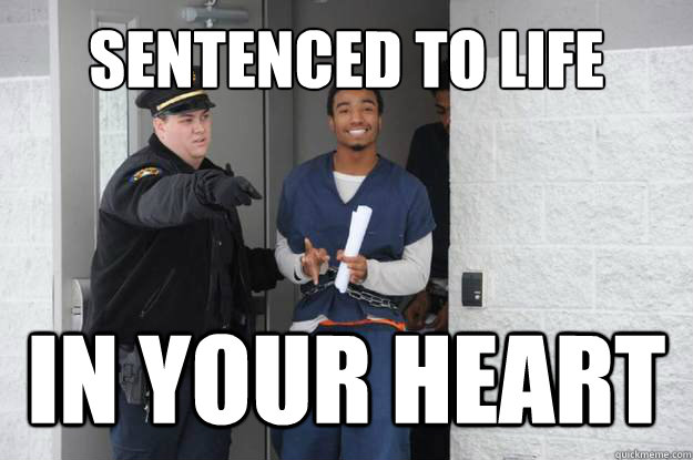 sentenced to life In your heart  Ridiculously Photogenic Prisoner