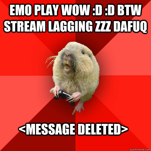 EMo play wow :D :D btw stream lagging zzz dafuq <MESSAGE DELETED>  Gaming Gopher