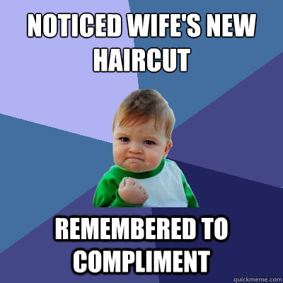 noticed wife's new haircut remembered to compliment - noticed wife's new haircut remembered to compliment  Success Kid