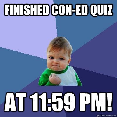 Finished CON-ED Quiz at 11:59 pm!  Success Kid