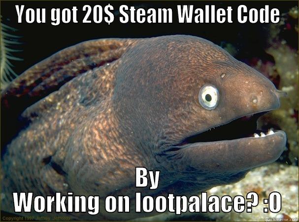 YOU GOT 20$ STEAM WALLET CODE BY WORKING ON LOOTPALACE? :O Bad Joke Eel