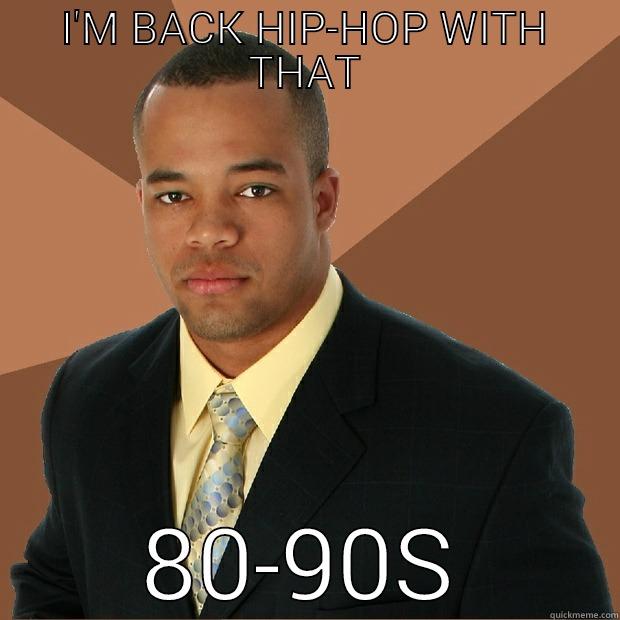 I'M BACK HIP-HOP WITH THAT 80-90S Successful Black Man