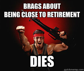 Brags about
being close to retirement Dies - Brags about
being close to retirement Dies  Generic Action Hero