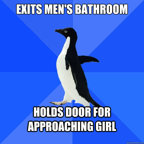 Exits men's bathroom Holds door for approaching girl - Exits men's bathroom Holds door for approaching girl  Socially Awkward Penguin