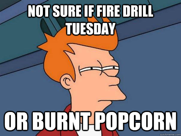 not sure if fire drill tuesday or burnt popcorn  Futurama Fry