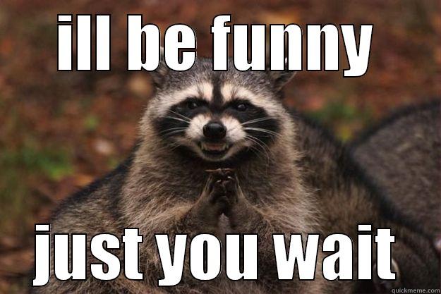 ILL BE FUNNY JUST YOU WAIT Evil Plotting Raccoon