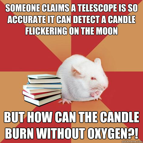 Someone claims a telescope is so accurate it can detect a candle flickering on the moon but how can the candle burn without oxygen?! - Someone claims a telescope is so accurate it can detect a candle flickering on the moon but how can the candle burn without oxygen?!  Science Major Mouse