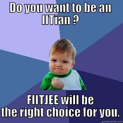 DO YOU WANT TO BE AN IITIAN ? FIITJEE WILL BE THE RIGHT CHOICE FOR YOU. Success Kid