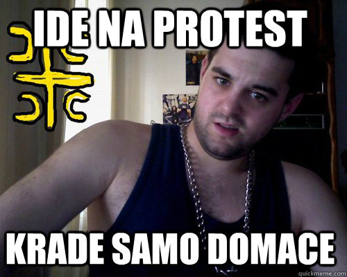 ide na protest krade samo domace  good serb guy