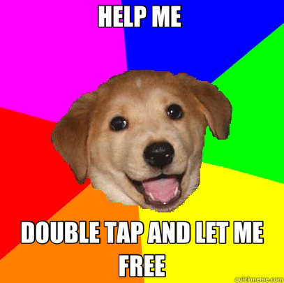 HELP ME  DOUBLE TAP AND LET ME FREE - HELP ME  DOUBLE TAP AND LET ME FREE  Advice Dog