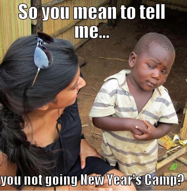 SO YOU MEAN TO TELL ME...  YOU NOT GOING NEW YEAR'S CAMP? Skeptical Third World Kid