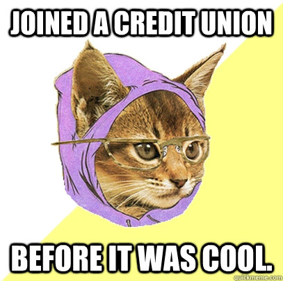 Joined a credit union before it was cool. - Joined a credit union before it was cool.  Hipster Kitty