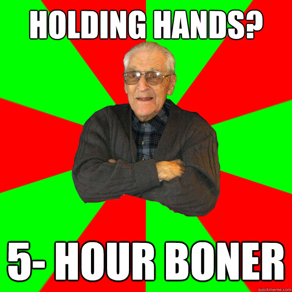 Holding hands? 5- Hour Boner  Bachelor Grandpa