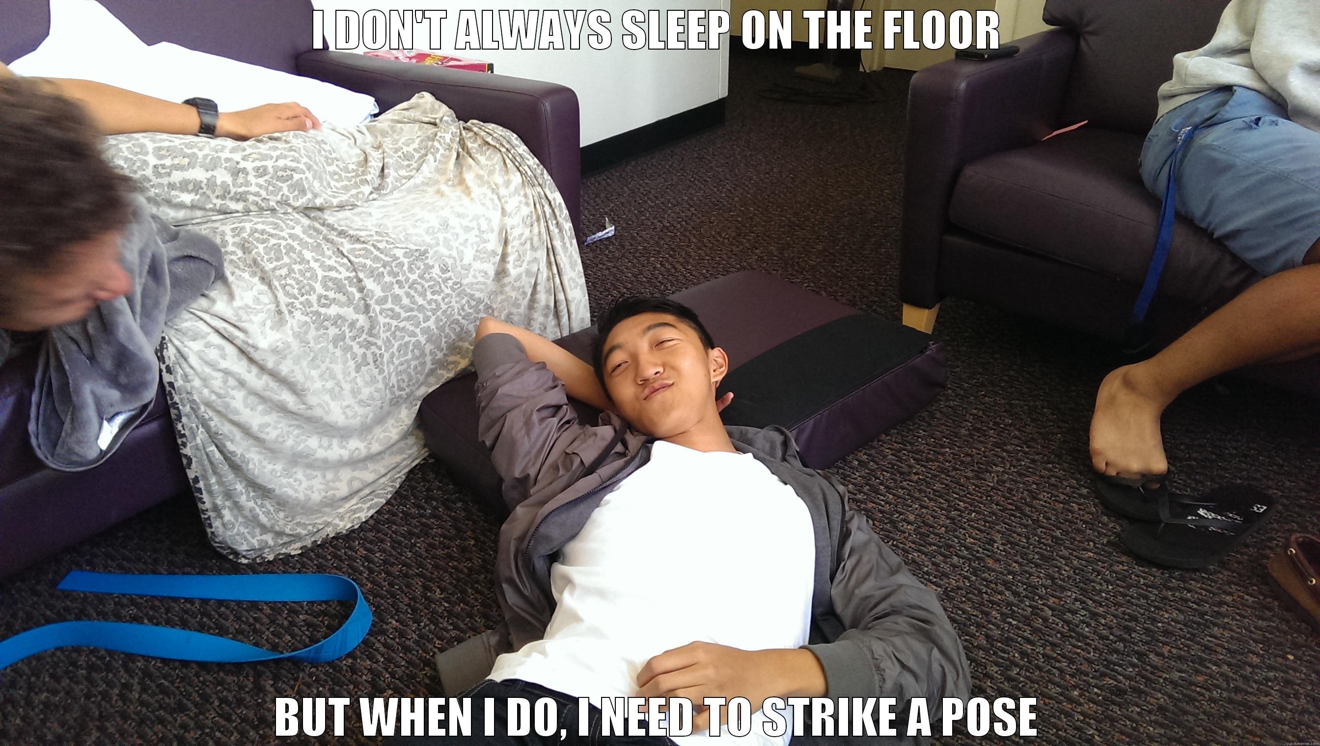 lelz floor - I DON'T ALWAYS SLEEP ON THE FLOOR BUT WHEN I DO, I NEED TO STRIKE A POSE Misc