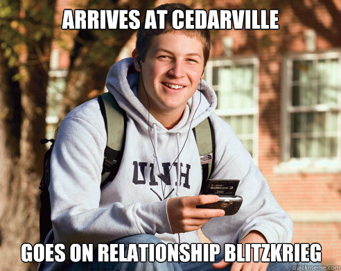 Arrives at Cedarville goes on relationship blitzkrieg  College Freshman