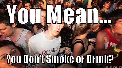 YOU MEAN... YOU DON'T SMOKE OR DRINK? Sudden Clarity Clarence