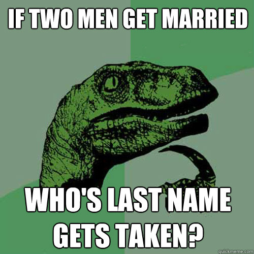 If two men get married who's last name gets taken?  Philosoraptor