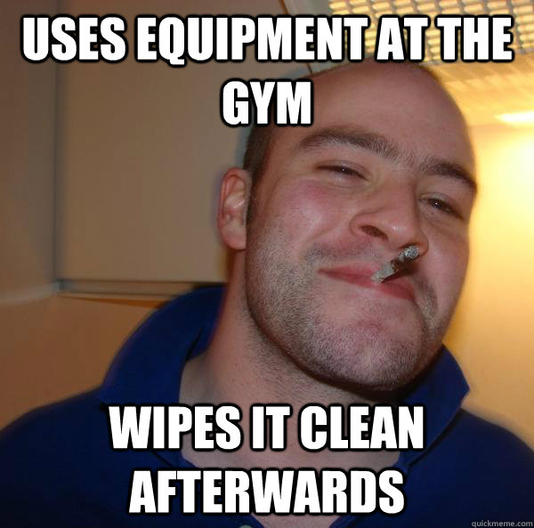 Uses equipment at the gym Wipes it clean afterwards - Uses equipment at the gym Wipes it clean afterwards  Misc