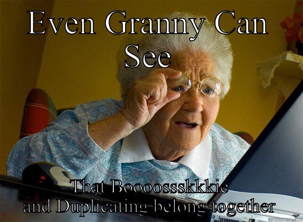 EVEN GRANNY CAN SEE THAT BOOOOSSSKKKIE AND DUPLICATING BELONG TOGETHER Grandma finds the Internet