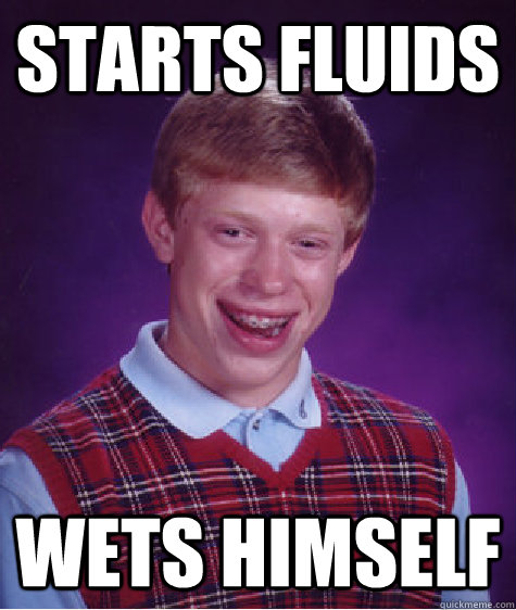 Starts fluids wets himself  Bad Luck Brian