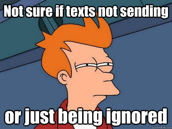 Not sure if texts not sending or just being ignored - Not sure if texts not sending or just being ignored  Futurama Fry