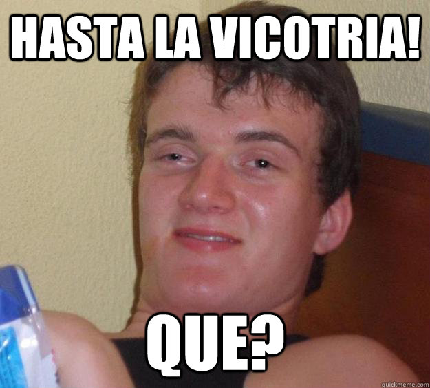 Hasta la vicotria! Que?  10 Guy