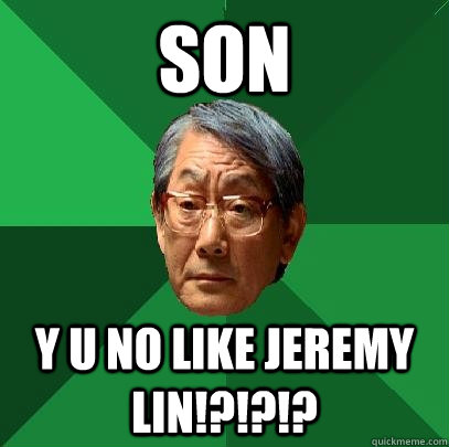 son y u no like jeremy lin!?!?!? - son y u no like jeremy lin!?!?!?  High Expectations Asian Father