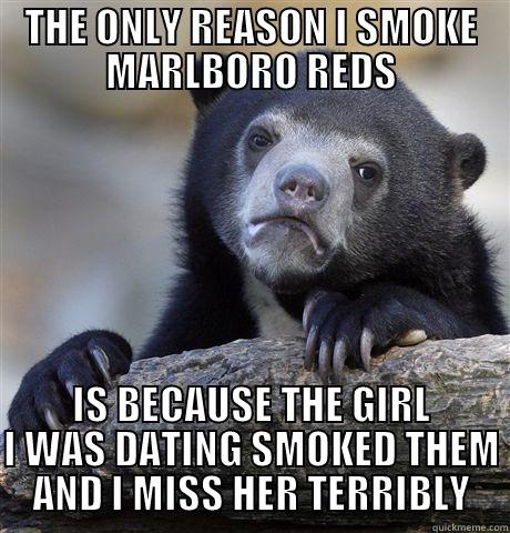 THE ONLY REASON I SMOKE MARLBORO REDS IS BECAUSE THE GIRL I WAS DATING SMOKED THEM AND I MISS HER TERRIBLY Confession Bear