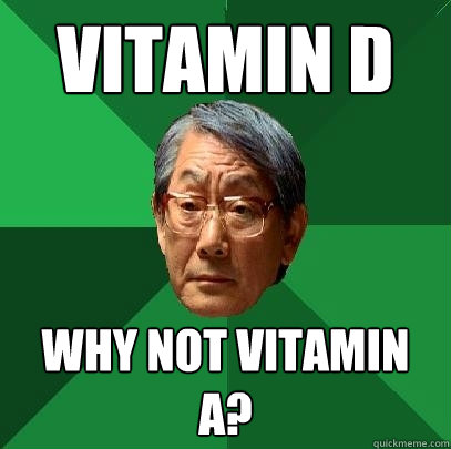 vitamin D why not vitamin A?  High Expectations Asian Father