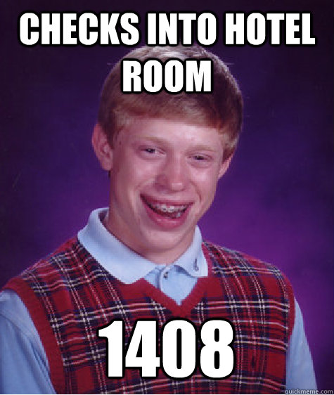 Checks into hotel room 1408 - Checks into hotel room 1408  Bad Luck Brian