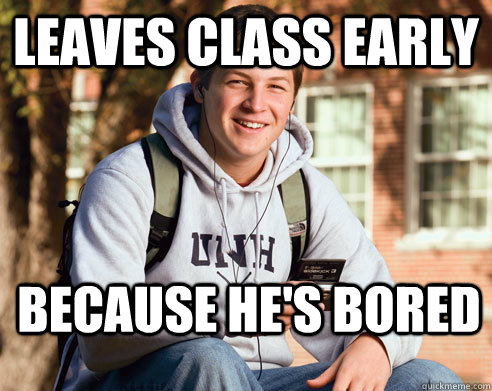 Leaves class early Because he's bored - Leaves class early Because he's bored  College Freshman