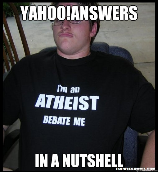 Yahoo!Answers In a nutshell - Yahoo!Answers In a nutshell  Scumbag Atheist