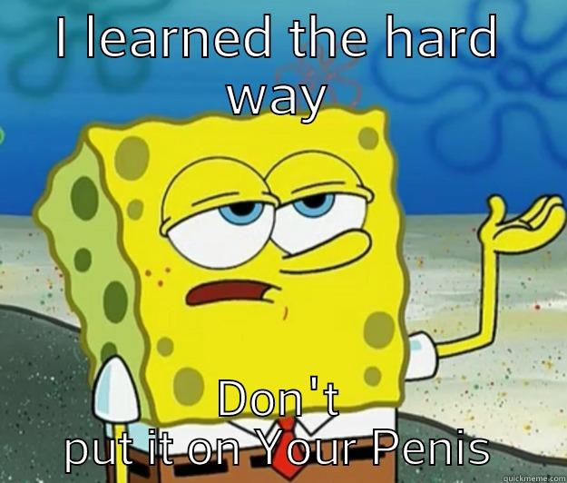 I LEARNED THE HARD WAY DON'T PUT IT ON YOUR PENIS Tough Spongebob