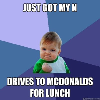 Just got My N Drives to Mcdonalds for lunch  Success Kid