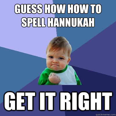 guess how how to spell hannukah get it right  Success Kid