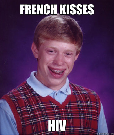 French kisses HIV  Bad Luck Brian