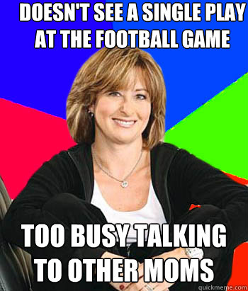 doesn't see a single play at the football game too busy talking to other moms  Sheltering Suburban Mom