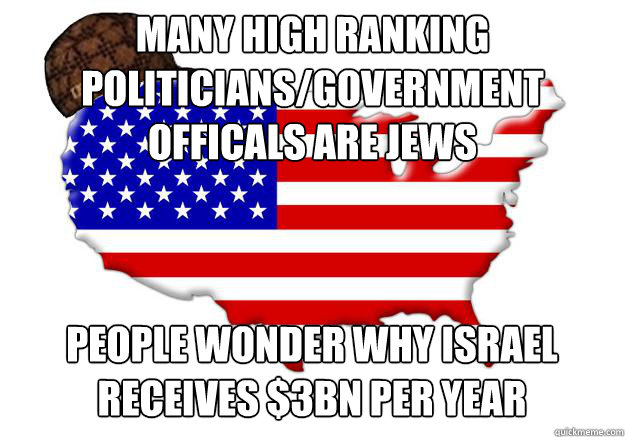 many high ranking politicians/government officals are jews people wonder why israel receives $3bn per year  Scumbag america