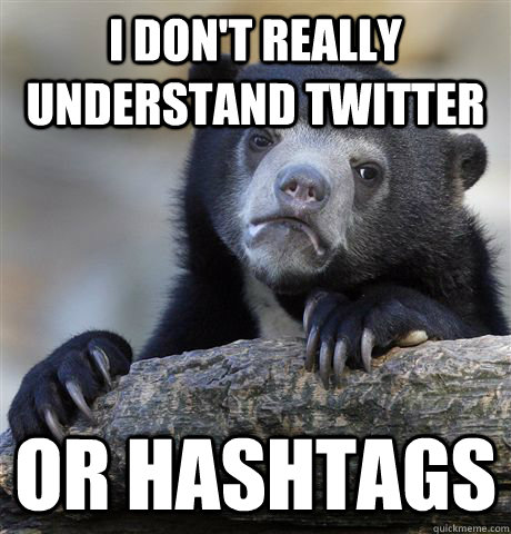 i don't really understand twitter or hashtags  Confession Bear