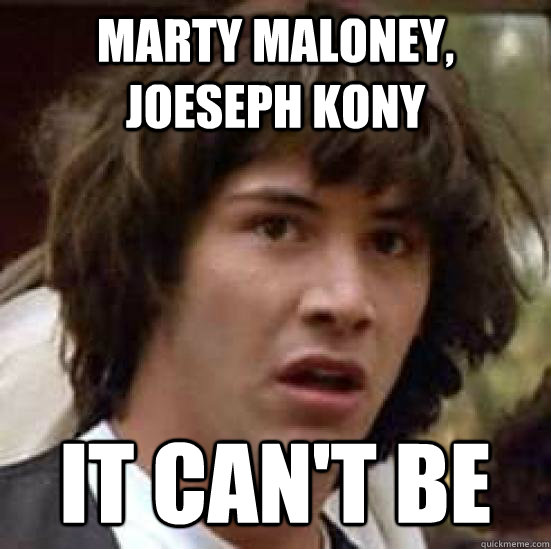 Marty Maloney, Joeseph Kony It Can't be - Marty Maloney, Joeseph Kony It Can't be  conspiracy keanu