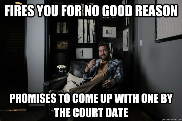 Fires you for no good reason Promises to come up with one by the court date  benevolent bro burnie