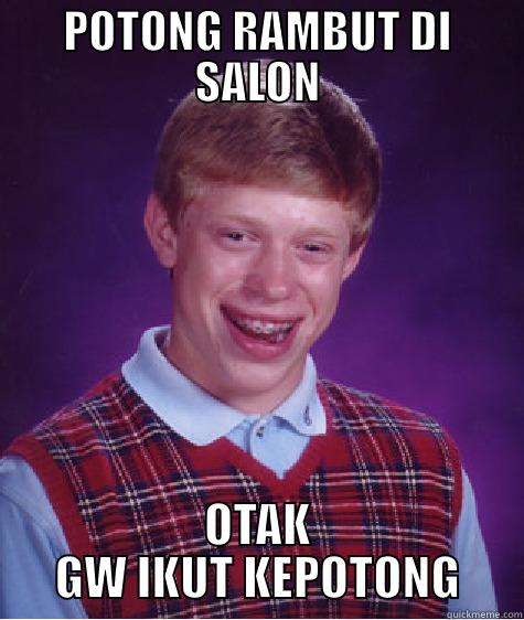 POTONG RAMBUT DI SALON OTAK GW IKUT KEPOTONG Bad Luck Brian