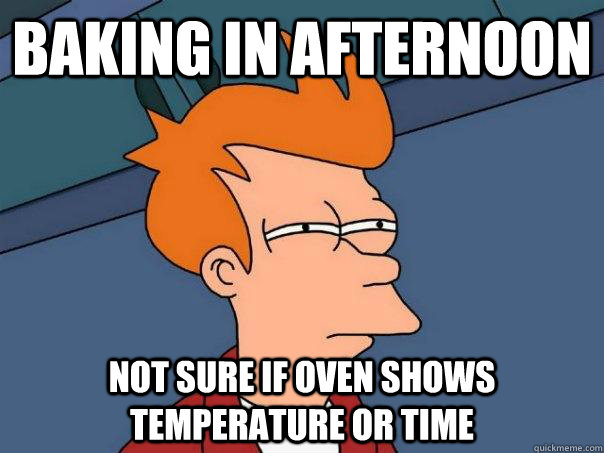 baking in afternoon not sure if oven shows temperature or time  Futurama Fry