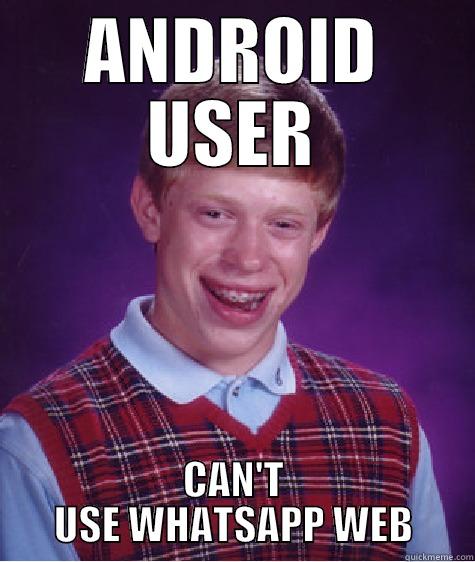 ANDROID USER CAN'T USE WHATSAPP WEB Bad Luck Brian